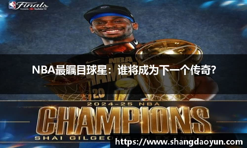 NBA最瞩目球星：谁将成为下一个传奇？