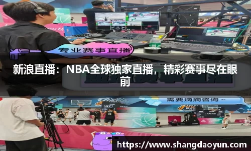新浪直播：NBA全球独家直播，精彩赛事尽在眼前